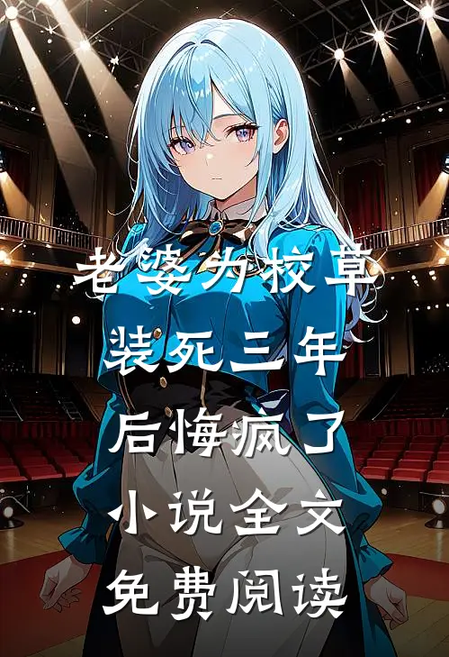 老婆为校草装死三年后悔疯了小说全文免费阅读