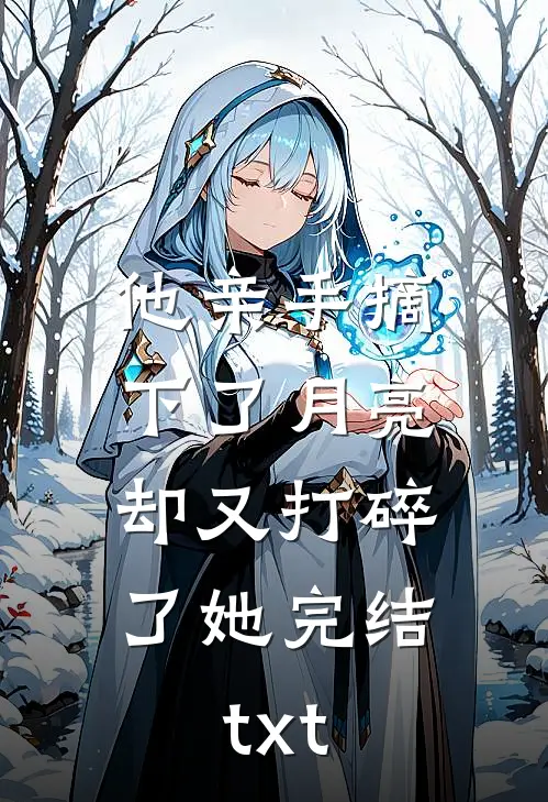 他亲手摘下了月亮，却又打碎了她完结txt