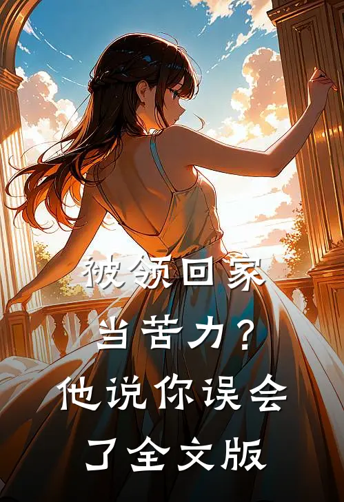 被领回家当苦力？他说：你误会了全文版