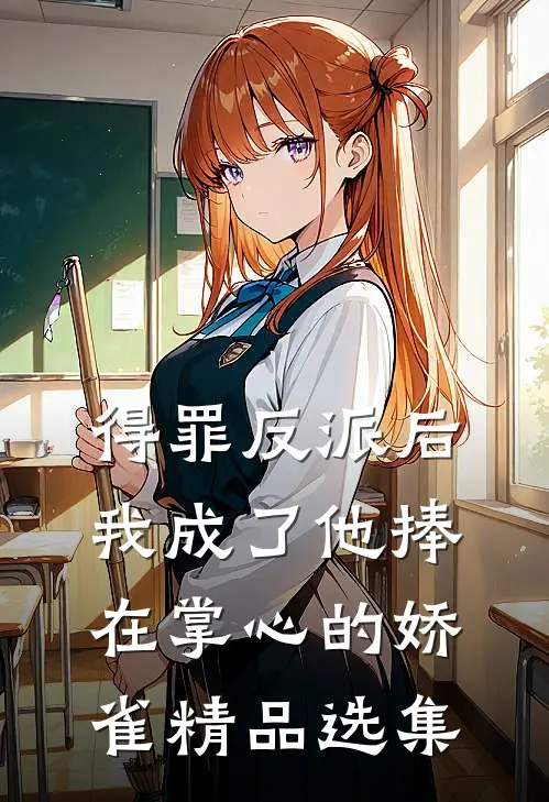 得罪反派后，我成了他捧在掌心的娇雀精品选集