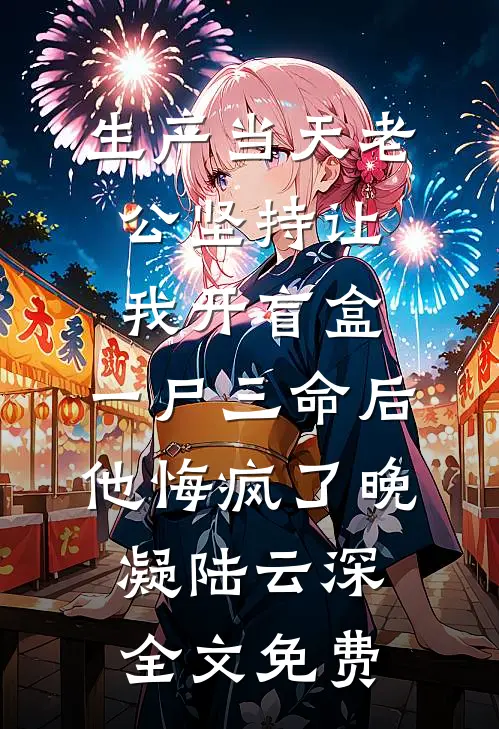 生产当天老公坚持让我开盲盒，一尸三命后他悔疯了晚凝陆云深全文免费