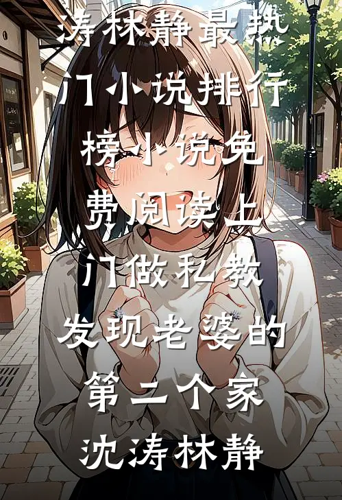 上门做私教，发现老婆的第二个家沈涛林静最热门小说排行榜_小说免费阅读上门做私教，发现老婆的第二个家(沈涛林静)