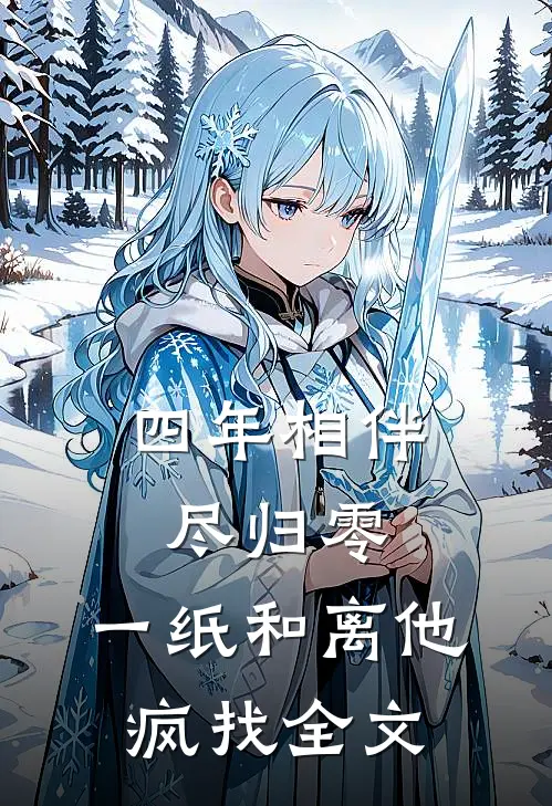 四年相伴尽归零，一纸和离他疯找全文