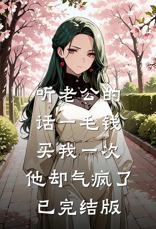 听老公的话一毛钱买我一次，他却气疯了已完结版
