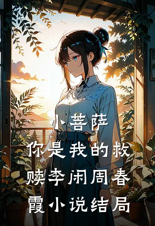 小菩萨，你是我的救赎李闲周春霞小说结局