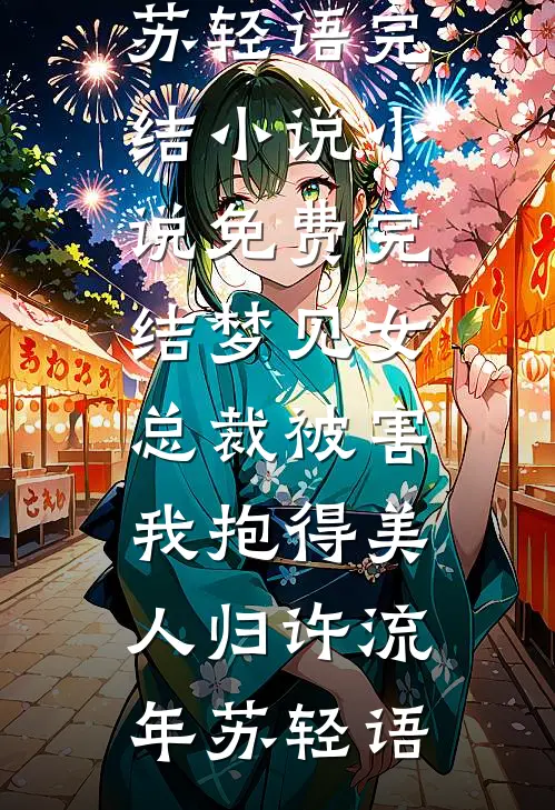 梦见女总裁被害，我抱得美人归(许流年苏轻语)完结小说_小说免费完结梦见女总裁被害，我抱得美人归许流年苏轻语