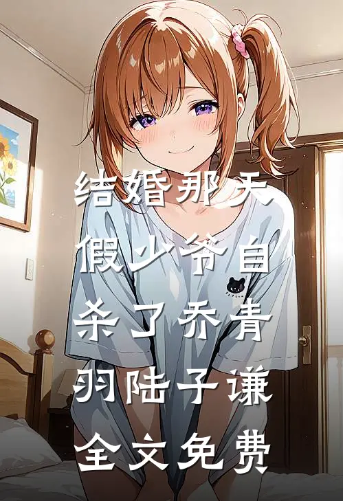 结婚那天，假少爷自杀了乔青羽陆子谦全文免费