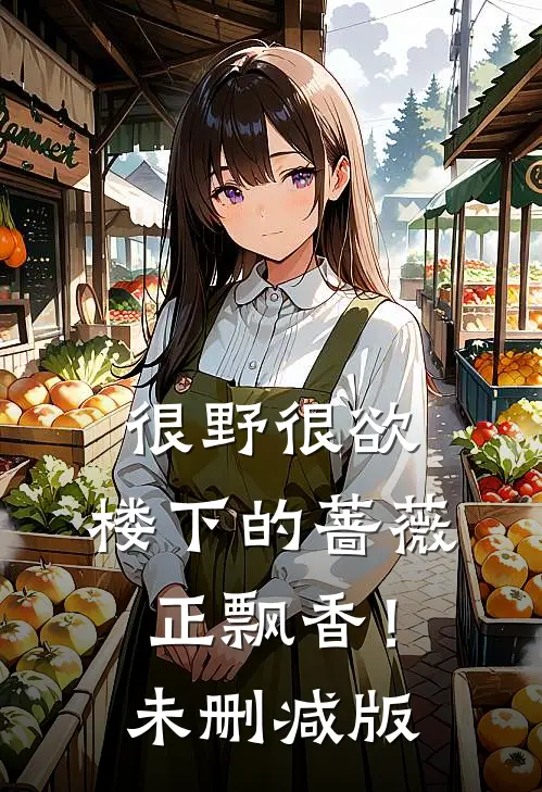 很野很欲，楼下的蔷薇正飘香！未删减版