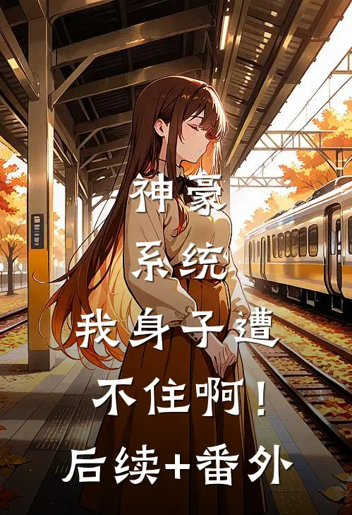 神豪：系统，我身子遭不住啊！后续+番外
