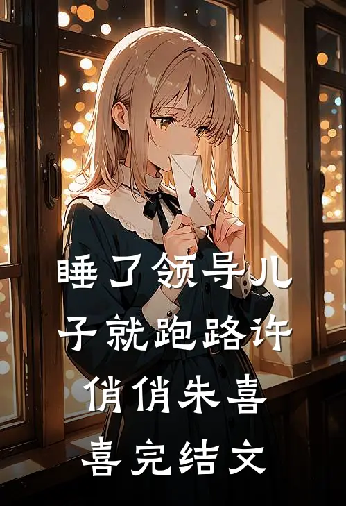 睡了领导儿子就跑路许俏俏朱喜喜完结文
