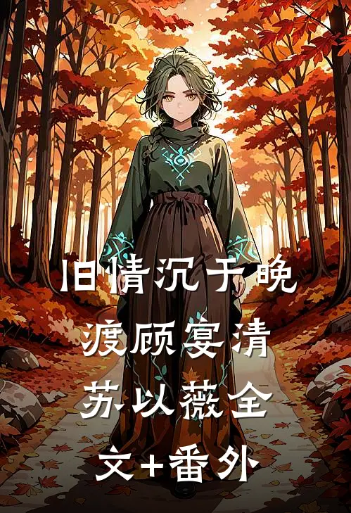 旧情沉于晚渡顾宴清苏以薇全文+番外