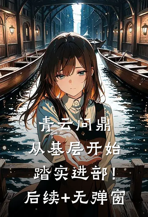 青云问鼎：从基层开始踏实进部！后续+无弹窗
