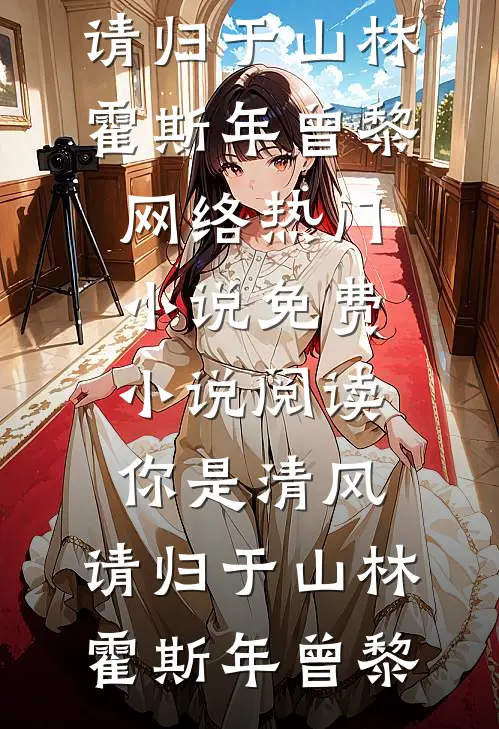 你是清风，请归于山林(霍斯年曾黎)网络热门小说_免费小说阅读你是清风，请归于山林(霍斯年曾黎)