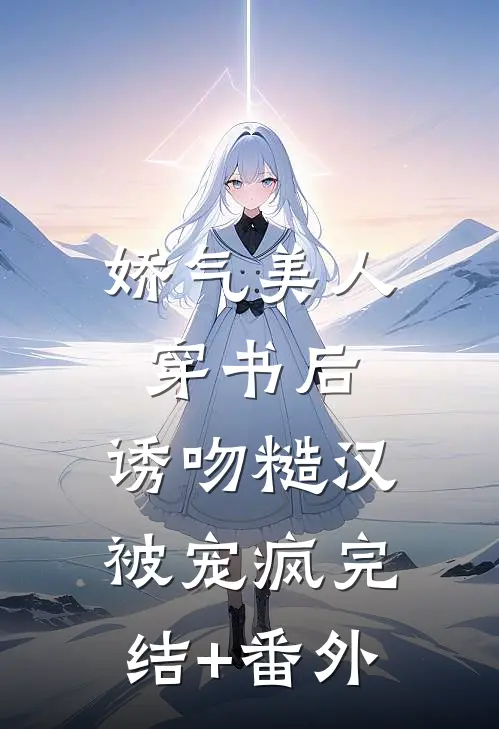 娇气美人穿书后，诱吻糙汉被宠疯完结+番外