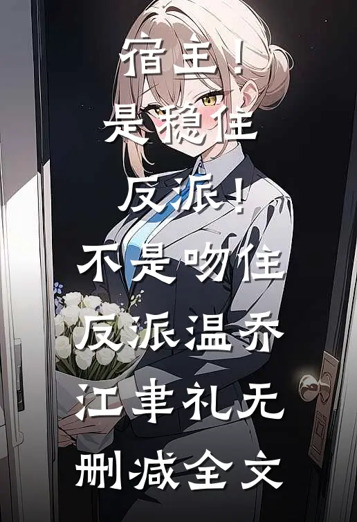 宿主！是稳住反派！不是吻住反派温乔江聿礼无删减全文