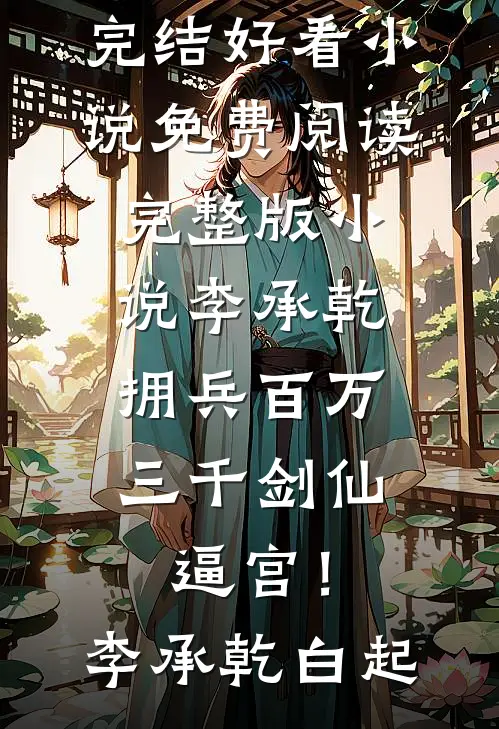李承乾拥兵百万，三千剑仙逼宫！李承乾白起完结好看小说_免费阅读完整版小说李承乾拥兵百万，三千剑仙逼宫！(李承乾白起)
