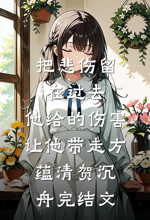 把悲伤留在过去，他给的伤害让他带走方蕴清贺沉舟完结文