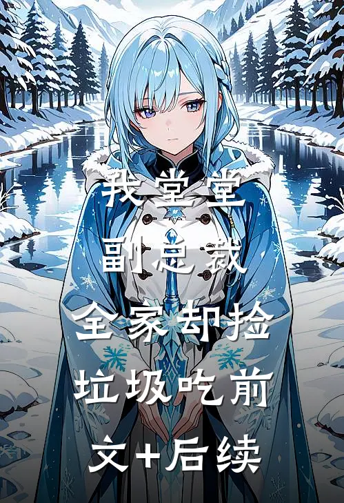 我堂堂副总裁，全家却捡垃圾吃前文+后续