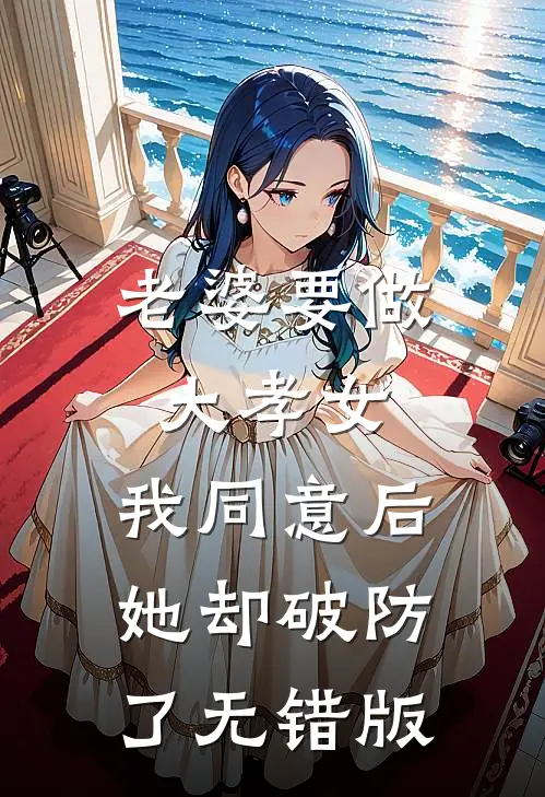 老婆要做大孝女，我同意后，她却破防了无错版