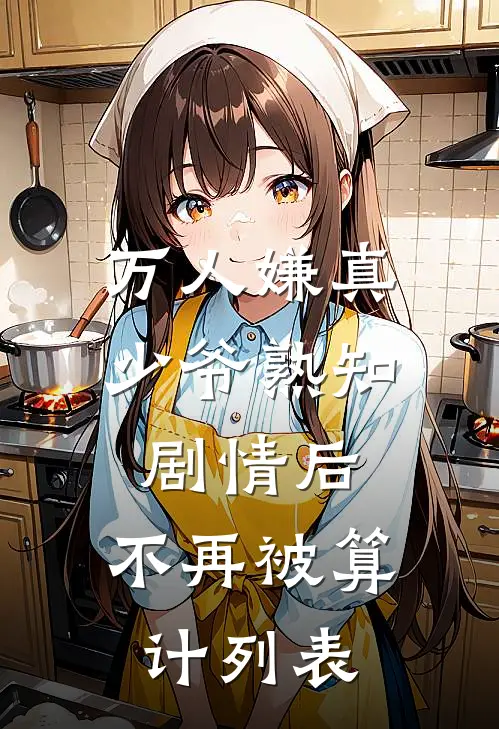 万人嫌真少爷熟知剧情后，不再被算计列表
