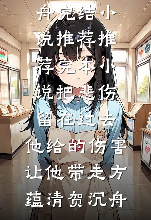 把悲伤留在过去，他给的伤害让他带走(方蕴清贺沉舟)完结小说推荐_推荐完本小说把悲伤留在过去，他给的伤害让他带走(方蕴清贺沉舟)