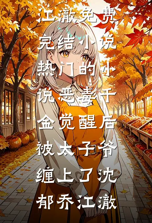 恶毒千金觉醒后，被太子爷缠上了沈郁乔江澈免费完结小说_热门的小说恶毒千金觉醒后，被太子爷缠上了(沈郁乔江澈)