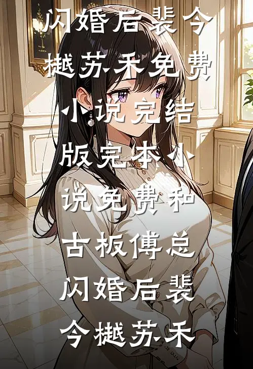 和古板傅总闪婚后(裴今樾苏禾)免费小说完结版_完本小说免费和古板傅总闪婚后裴今樾苏禾