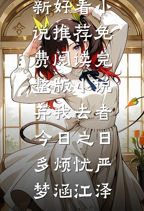弃我去者，今日之日多烦忧(严梦涵江泽)最新好看小说推荐_免费阅读完整版小说弃我去者，今日之日多烦忧严梦涵江泽