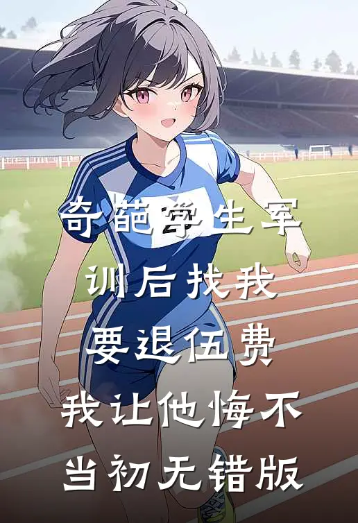 奇葩学生军训后找我要退伍费，我让他悔不当初无错版
