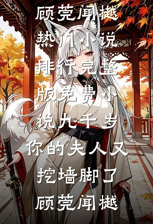 九千岁，你的夫人又挖墙脚了(顾莞闻樾)热门小说排行_完整版免费小说九千岁，你的夫人又挖墙脚了顾莞闻樾