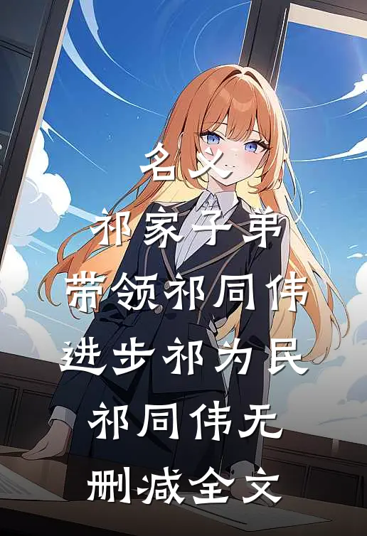 名义：祁家子弟，带领祁同伟进步祁为民祁同伟无删减全文