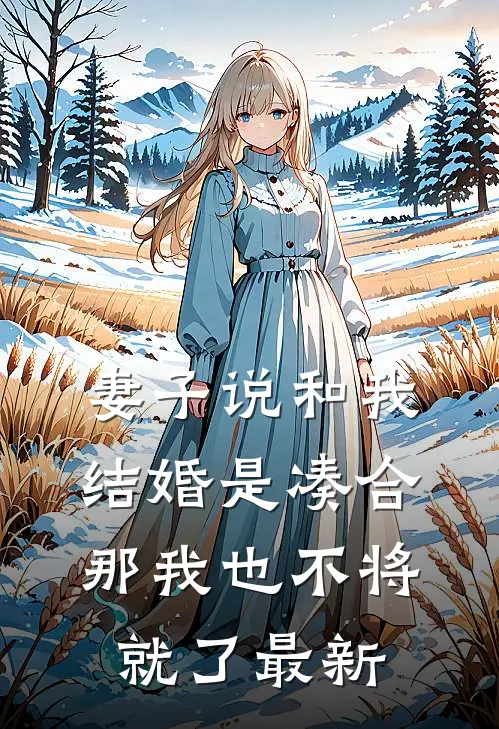 妻子说和我结婚是凑合，那我也不将就了最新