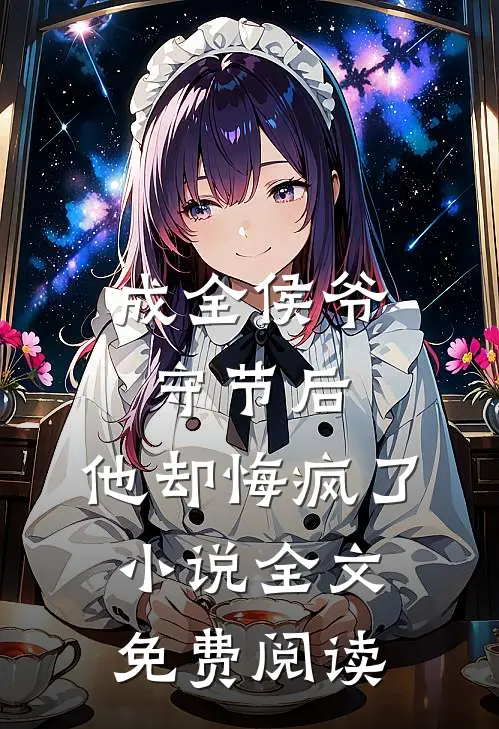 成全侯爷守节后，他却悔疯了小说全文免费阅读