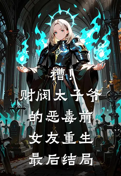 糟！财阀太子爷的恶毒前女友重生最后结局