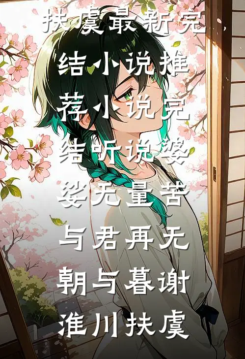 听说婆娑无量苦，与君再无朝与暮(谢淮川扶虞)最新完结小说推荐_小说完结听说婆娑无量苦，与君再无朝与暮谢淮川扶虞