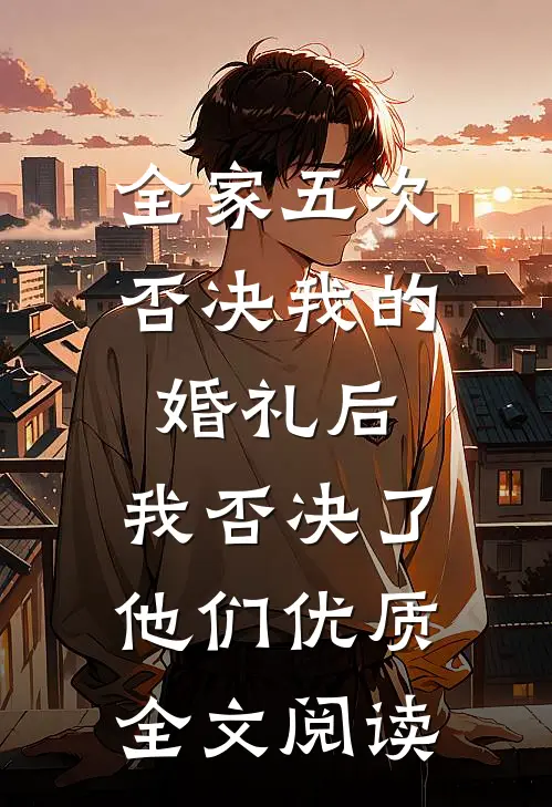 全家五次否决我的婚礼后，我否决了他们优质全文阅读