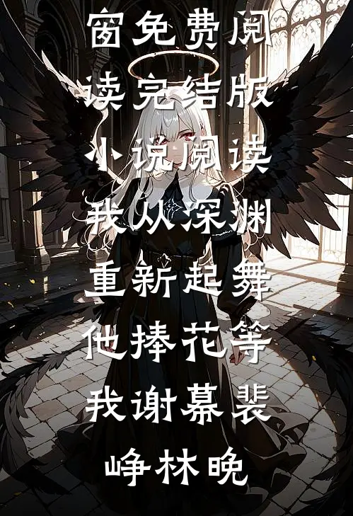 我从深渊重新起舞，他捧花等我谢幕裴峥林晚无弹窗免费阅读_完结版小说阅读我从深渊重新起舞，他捧花等我谢幕裴峥林晚