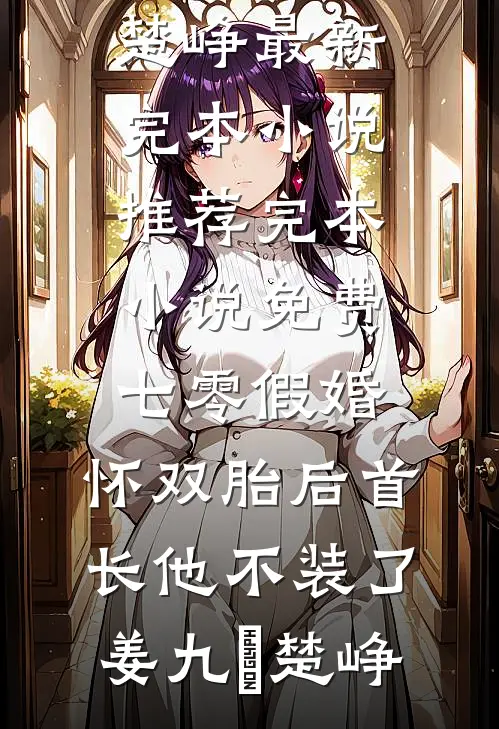 七零假婚：怀双胎后首长他不装了(姜九晞楚峥)最新完本小说推荐_完本小说免费七零假婚：怀双胎后首长他不装了姜九晞楚峥
