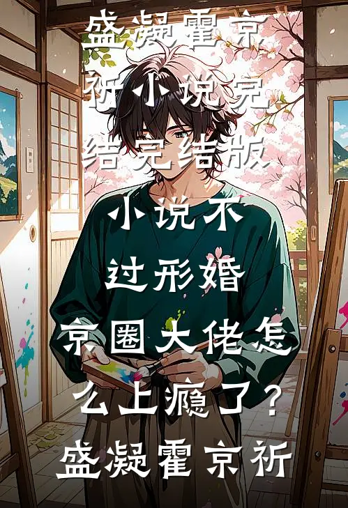 不过形婚，京圈大佬怎么上瘾了？(盛凝霍京祈)小说完结_完结版小说不过形婚，京圈大佬怎么上瘾了？(盛凝霍京祈)