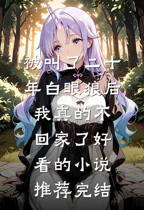 被叫了二十年白眼狼后，我真的不回家了好看的小说推荐完结
