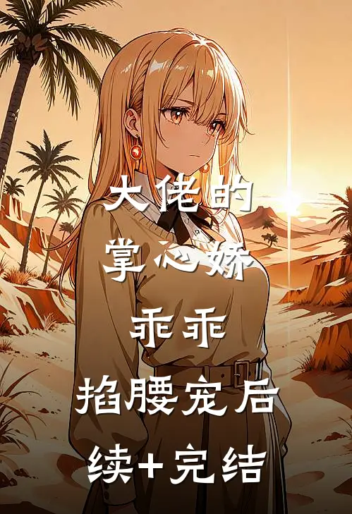 大佬的掌心娇：乖乖，掐腰宠后续+完结
