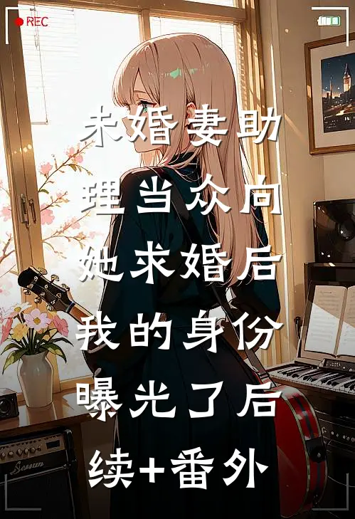 未婚妻助理当众向她求婚后，我的身份曝光了后续+番外