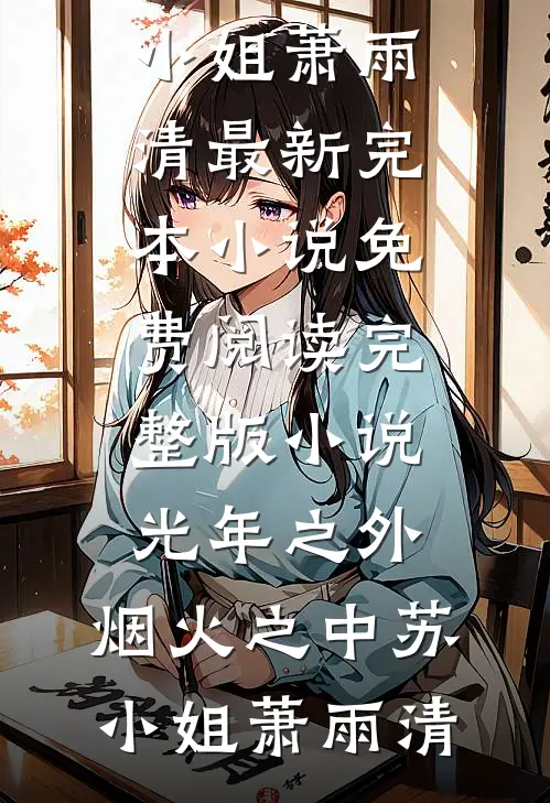 光年之外，烟火之中苏小姐萧雨清最新完本小说_免费阅读完整版小说光年之外，烟火之中苏小姐萧雨清