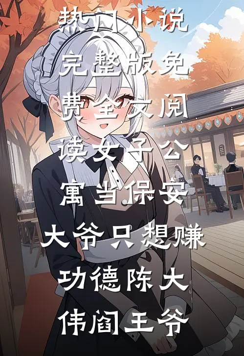 女子公寓当保安，大爷只想赚功德(陈大伟阎王爷)热门小说_完整版免费全文阅读女子公寓当保安，大爷只想赚功德陈大伟阎王爷