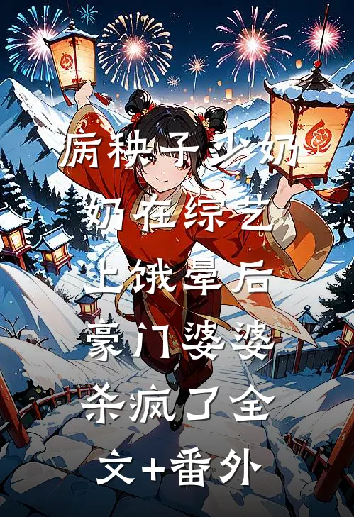病秧子少奶奶在综艺上饿晕后，豪门婆婆杀疯了全文+番外