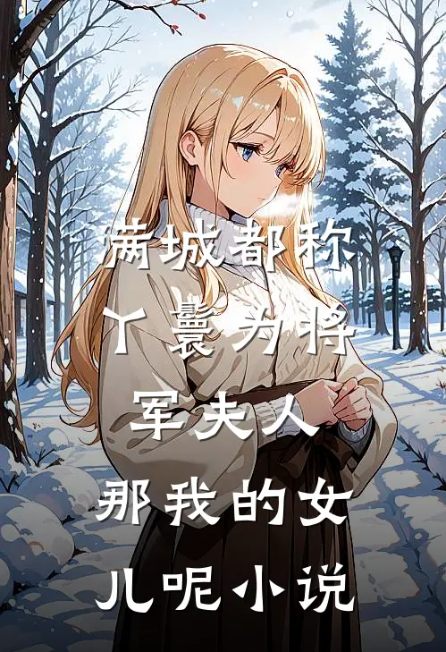 满城都称丫鬟为将军夫人，那我的女儿呢小说