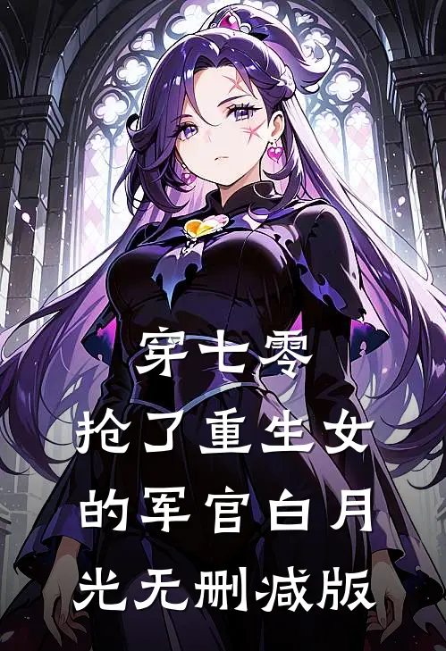 穿七零，抢了重生女的军官白月光无删减版