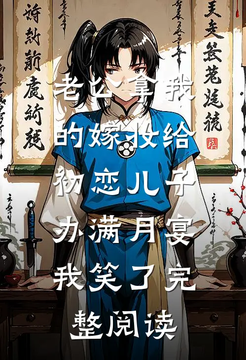 老公拿我的嫁妆给初恋儿子办满月宴，我笑了完整阅读