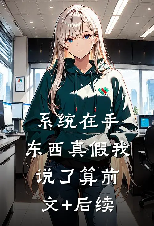 系统在手，东西真假我说了算前文+后续