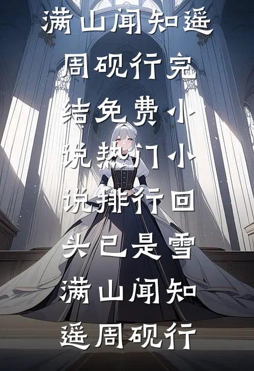 回头已是雪满山(闻知遥周砚行)完结免费小说_热门小说排行回头已是雪满山闻知遥周砚行